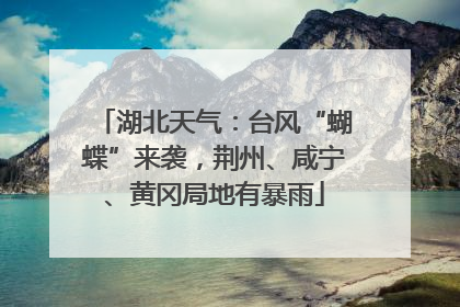 湖北天气：台风“蝴蝶”来袭，荆州、咸宁、黄冈局地有暴雨